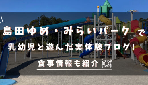 島田ゆめみらいパークで乳幼児と遊んだ実体験ブログ!食事情報も紹介